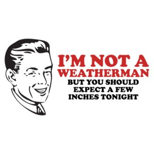 I'm Not A Weatherman, But You Should Expect A Few Inches Tonight