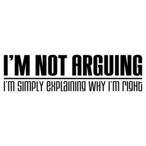I'm Not Arguing, I'm Simply Explaining Why I'm Right