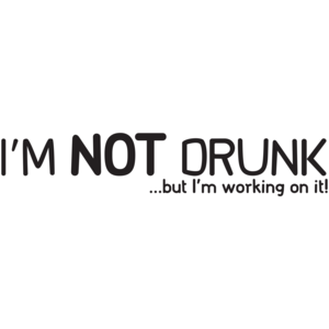 I'm Not Drunk, But I'm Working On It  