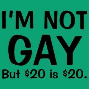 I'm Not Gay But $20 Is $20 Funny