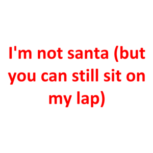 I'm not santa (but you can still sit on my lap)