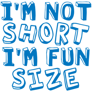 I'm Not Short I'm Fun Size