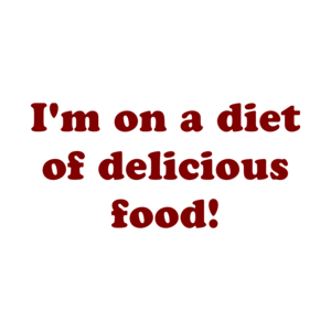 I'm on a diet of delicious food!