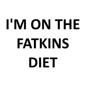I'M ON THE FATKINS DIET