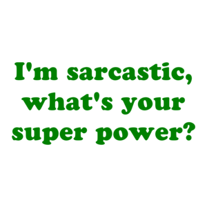 I'm sarcastic, what's your super power?