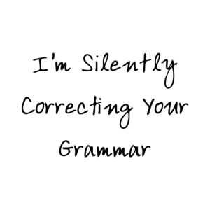 I'm Silently Correcting Your Grammar
