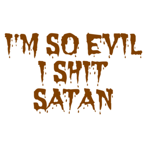 I'M SO EVIL I SHIT SATAN