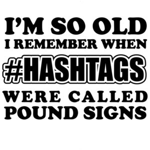 I'm so old I remember when #hashtags were called pound signs - funny