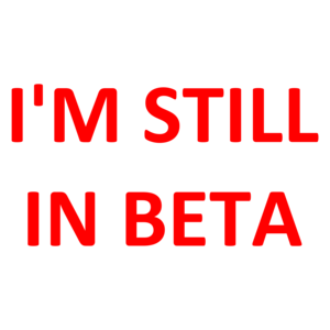 I'M STILL IN BETA
