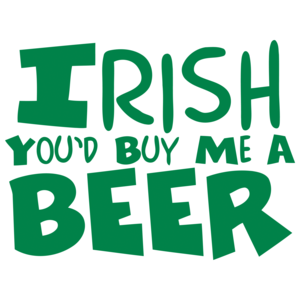 Irish You'd Buy Me A Beer St. Paddy's Day