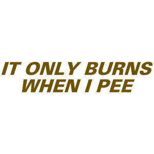 It Only Burns When I Pee