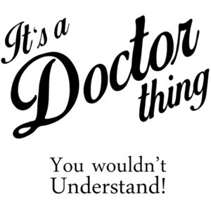 It's a doctor thing. You wouldn't understand!