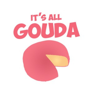 it's all gouda