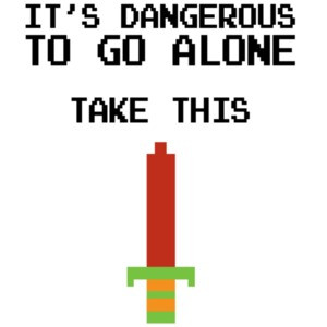 It's dangerous to go alone take this - Legend of Zelda
