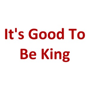 It's Good To Be King