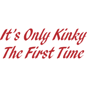 It's Only Kinky The First Time
