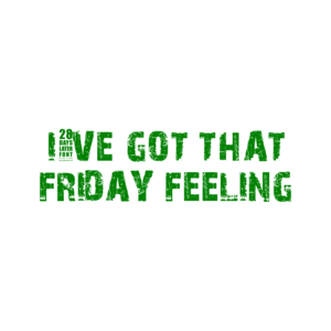 I'VE GOT THAT FRIDAY FEELING