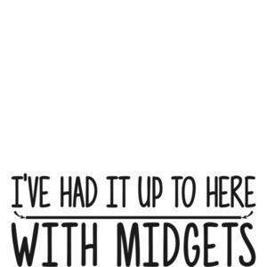 I've Had It Up To Here With Midgets