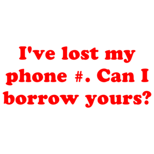 I've lost my phone #. Can I borrow yours?