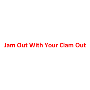 Jam Out With Your Clam Out