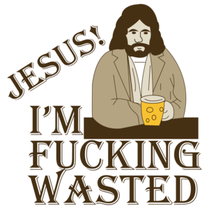 Jesus! I'm Fucking Wasted Funny 