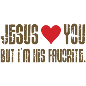 Jesus Loves You, But I'm His Favorite