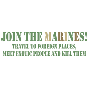 Join The Marines. Travel To Foreign Places, Meet Exotic People, And Kill Them. Funny 