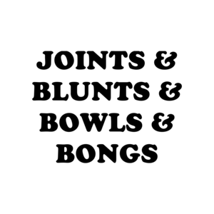 JOINTS & BLUNTS & BOWLS & BONGS