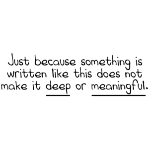 Just Because Something Is Written Like This Does Not Make It Deep Or Meaningful. Funny