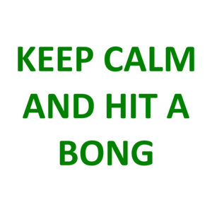 KEEP CALM AND HIT A BONG