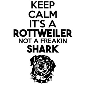 Keep Calm it's a rottweiler not a freakin shark - rottweiler dog