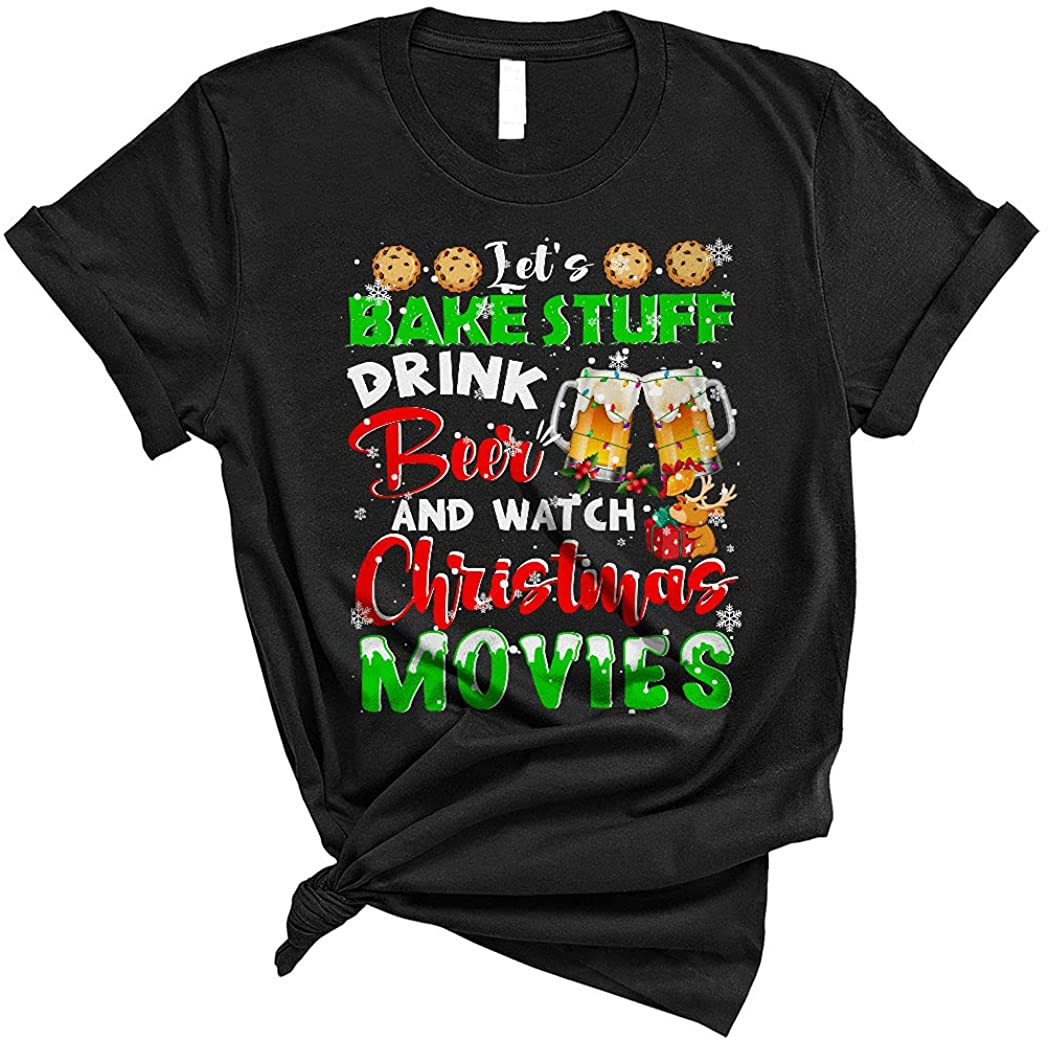 Let's Bake Stuff Drink Beer And Watch Christmas Movies T-Shirt