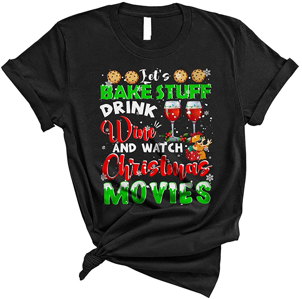 Let's Bake Stuff Drink Wine And Watch Christmas Movies T-Shirt
