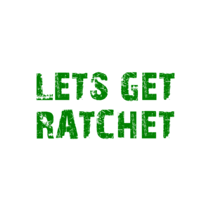 LETS GET RATCHET