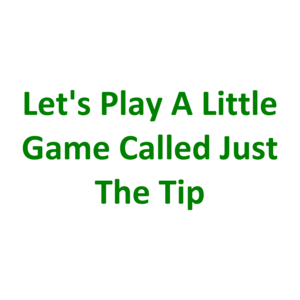 Let's Play A Little Game Called Just The Tip