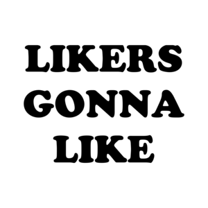 LIKERS GONNA LIKE