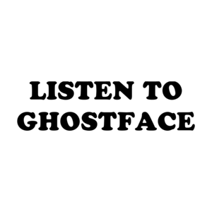 LISTEN TO GHOSTFACE