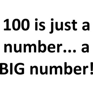 100 is just a number... a BIG number! Happy Birthday