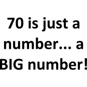 70 is just a number... a BIG number! Happy Birthday