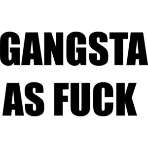 GANGSTA AS FUCK - Funny