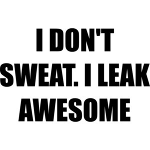 I DON'T SWEAT. I LEAK AWESOME crossfit sayings