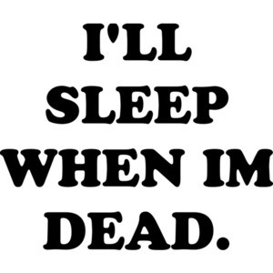 I'LL SLEEP WHEN IM DEAD. Funny