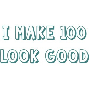 I make 100 look good - hundred 100 birthday