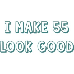I make 55 look good - fifty five 55 birthday