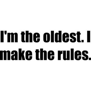 I'm the oldest. I make the rules. Sibling