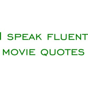 I speak fluent movie quotes funny
