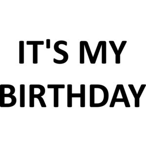 IT'S MY BIRTHDAY - Happy Birthday