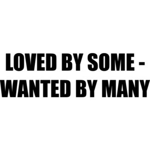 LOVED BY SOME - WANTED BY MANY
