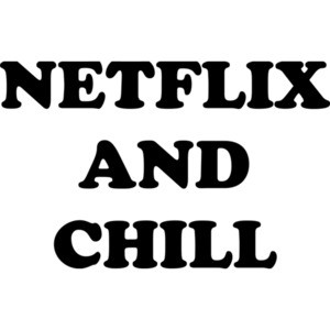 NETFLIX AND CHILL