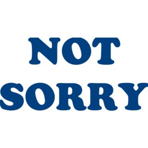 NOT SORRY